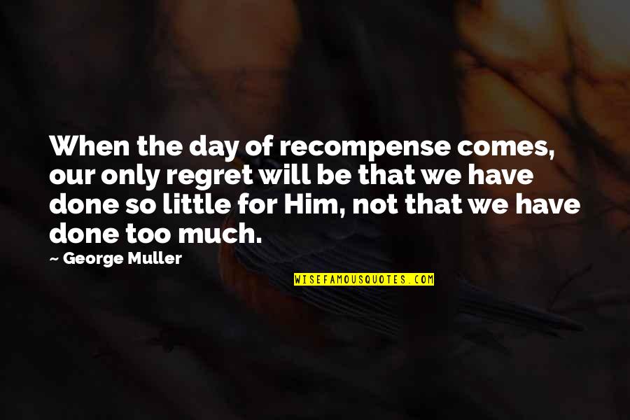 We Only Regret Quotes By George Muller: When the day of recompense comes, our only