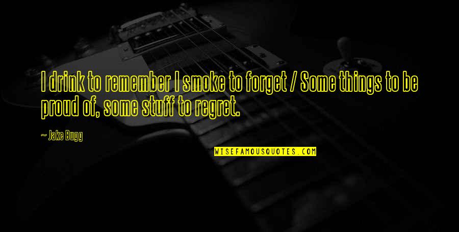 We Only Regret Quotes By Jake Bugg: I drink to remember I smoke to forget