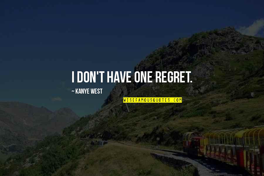 We Only Regret Quotes By Kanye West: I don't have one regret.