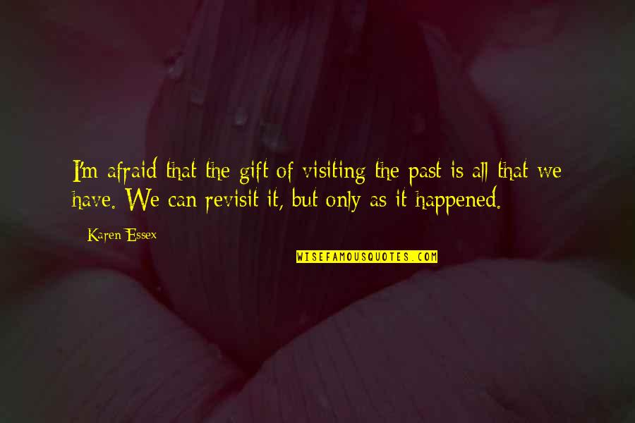 We Only Regret Quotes By Karen Essex: I'm afraid that the gift of visiting the