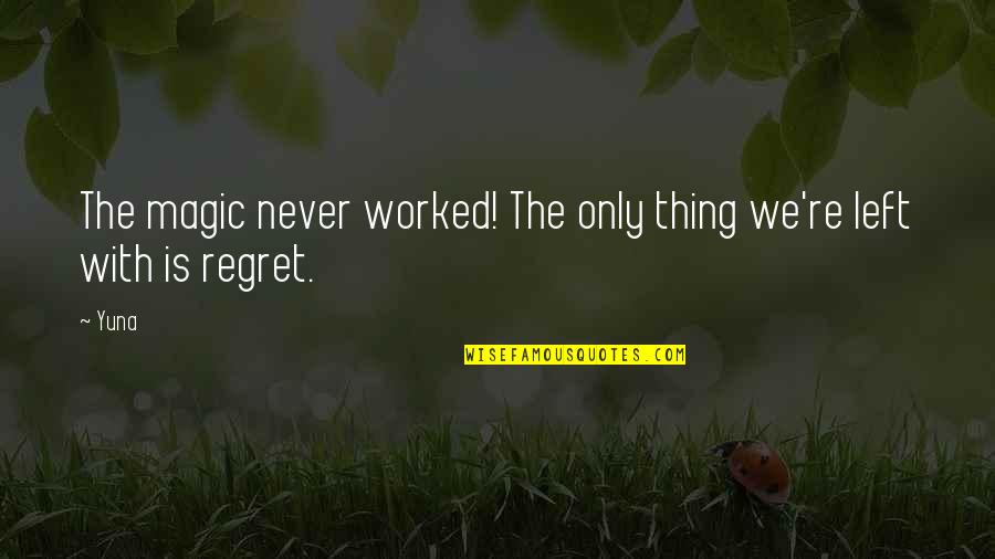 We Only Regret Quotes By Yuna: The magic never worked! The only thing we're