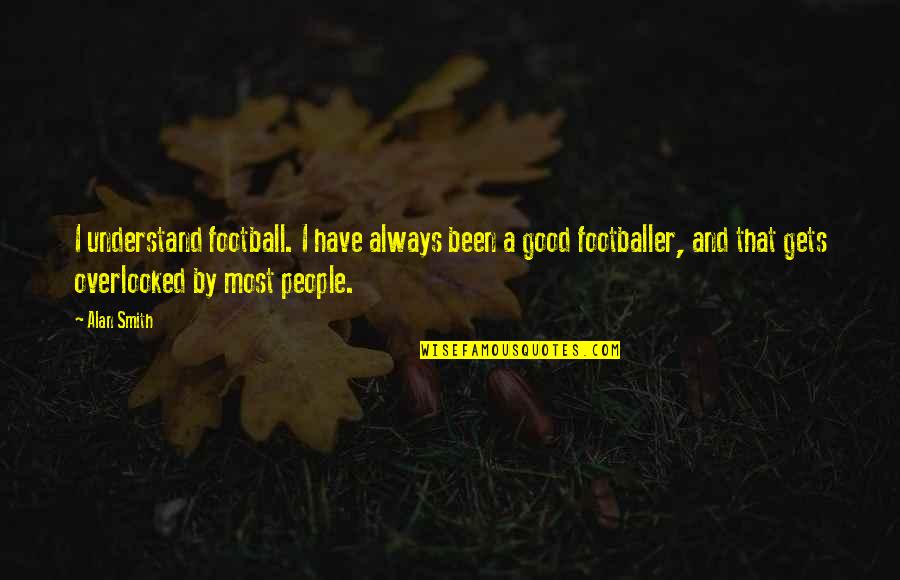 We Overlooked Quotes By Alan Smith: I understand football. I have always been a We Overlooked Quotes By Alan Smith: I understand football. I have always been a
