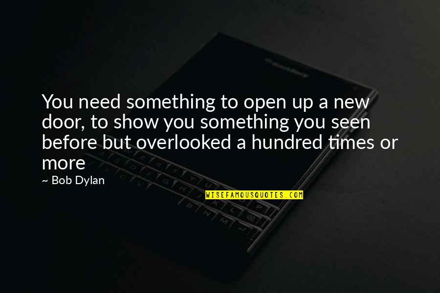 We Overlooked Quotes By Bob Dylan: You need something to open up a new