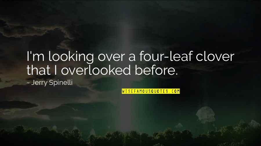 We Overlooked Quotes By Jerry Spinelli: I'm looking over a four-leaf clover that I