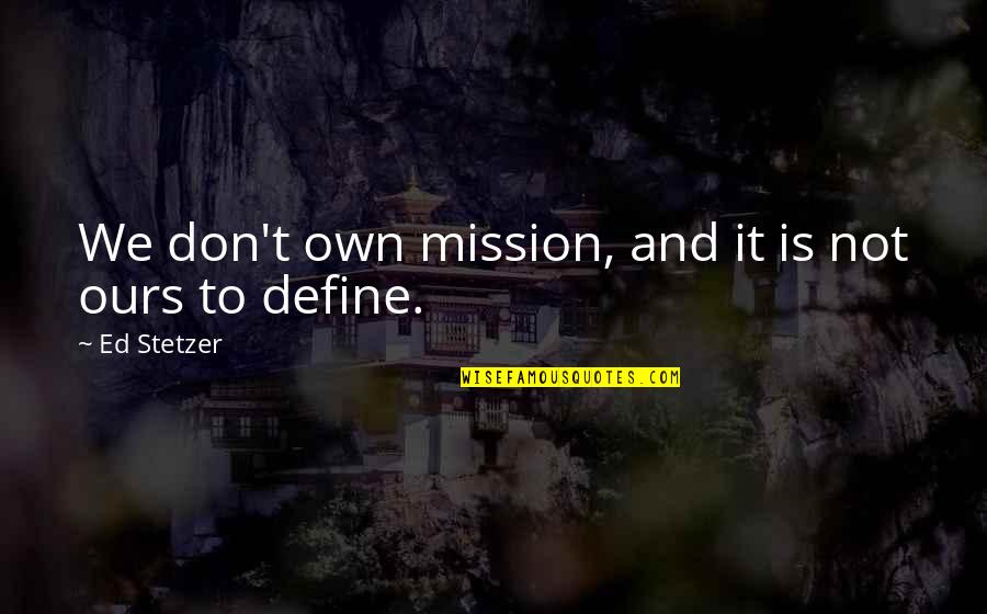 We Own It Quotes By Ed Stetzer: We don't own mission, and it is not