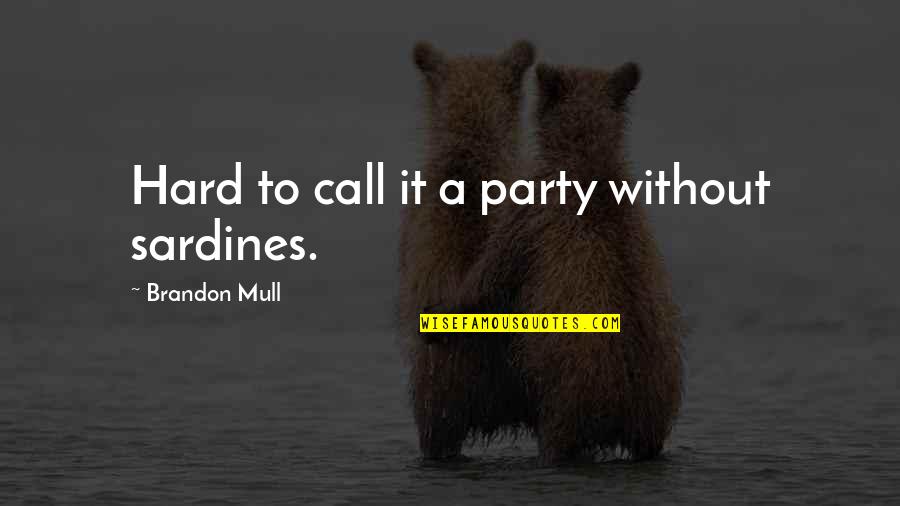 We Party Hard Quotes By Brandon Mull: Hard to call it a party without sardines. We Party Hard Quotes By Brandon Mull: Hard to call it a party without sardines.