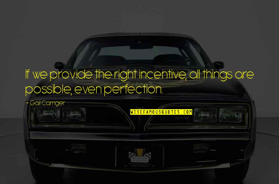 We Provide Quotes By Gail Carriger: If we provide the right incentive, all things