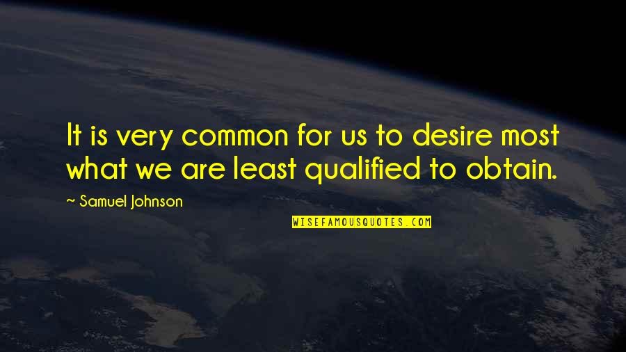 We Qualified Quotes By Samuel Johnson: It is very common for us to desire