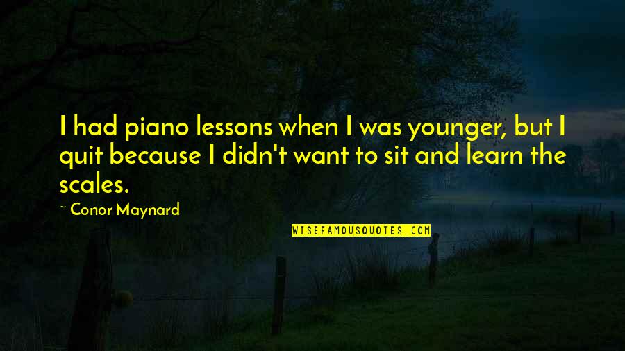 We Quit Us Quotes By Conor Maynard: I had piano lessons when I was younger,