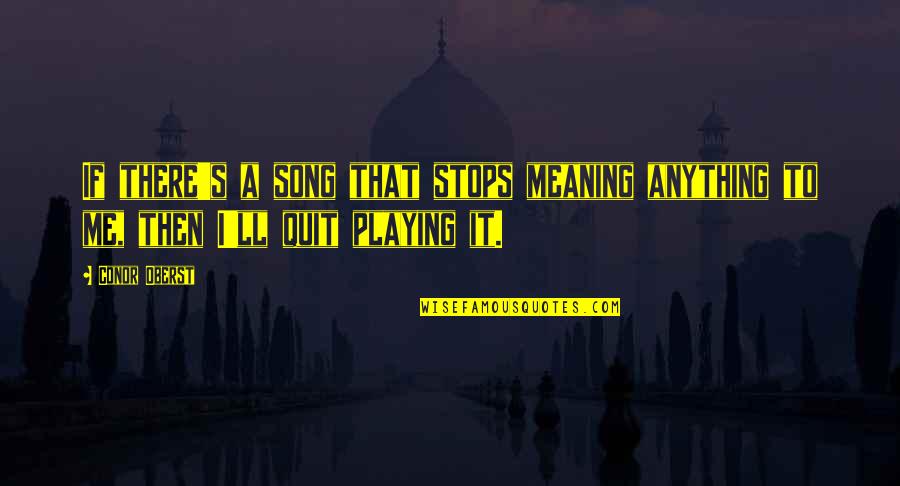 We Quit Us Quotes By Conor Oberst: If there's a song that stops meaning anything