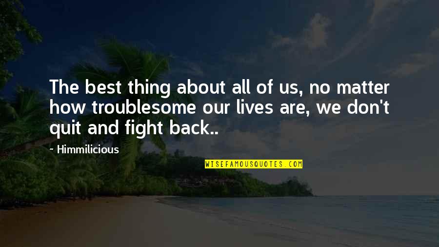 We Quit Us Quotes By Himmilicious: The best thing about all of us, no