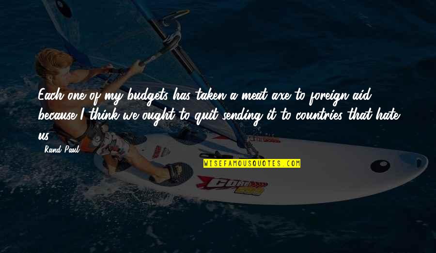 We Quit Us Quotes By Rand Paul: Each one of my budgets has taken a We Quit Us Quotes By Rand Paul: Each one of my budgets has taken a