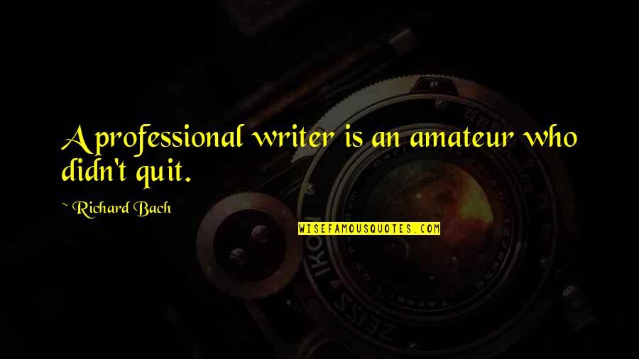 We Quit Us Quotes By Richard Bach: A professional writer is an amateur who didn't