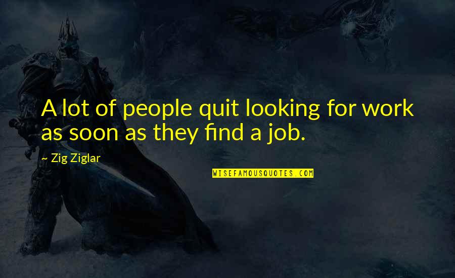 We Quit Us Quotes By Zig Ziglar: A lot of people quit looking for work