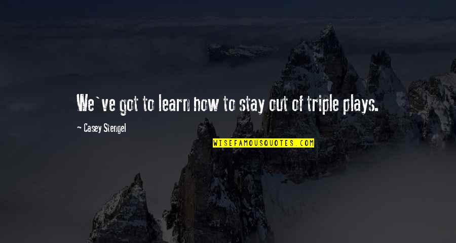 We Quotes By Casey Stengel: We've got to learn how to stay out We Quotes By Casey Stengel: We've got to learn how to stay out