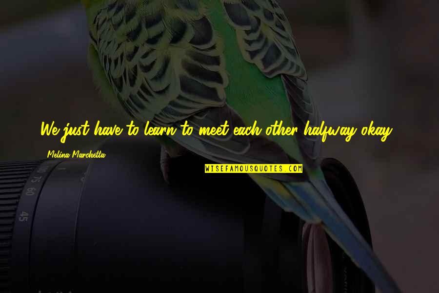 We Quotes By Melina Marchetta: We just have to learn to meet each We Quotes By Melina Marchetta: We just have to learn to meet each