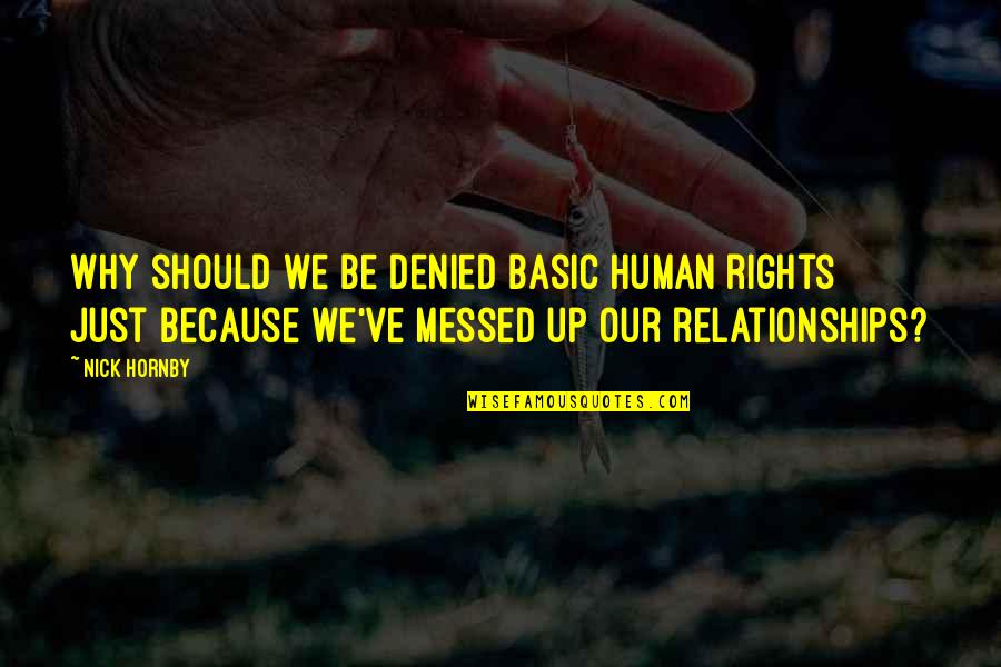 We Quotes By Nick Hornby: Why should we be denied basic human rights We Quotes By Nick Hornby: Why should we be denied basic human rights