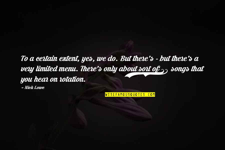 We Quotes By Nick Lowe: To a certain extent, yes, we do. But We Quotes By Nick Lowe: To a certain extent, yes, we do. But