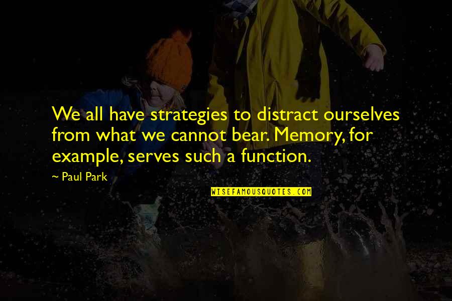 We Quotes By Paul Park: We all have strategies to distract ourselves from We Quotes By Paul Park: We all have strategies to distract ourselves from