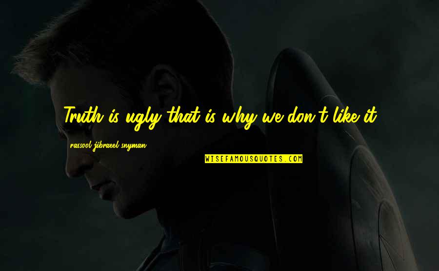 We Quotes By Rassool Jibraeel Snyman: Truth is ugly that is why we don't We Quotes By Rassool Jibraeel Snyman: Truth is ugly that is why we don't