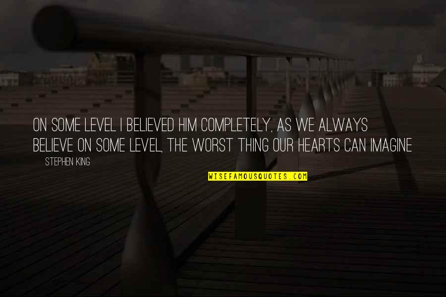 We Quotes By Stephen King: On some level I believed him completely, as