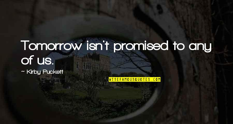 We Re Not Promised Tomorrow Quotes By Kirby Puckett: Tomorrow isn't promised to any of us.