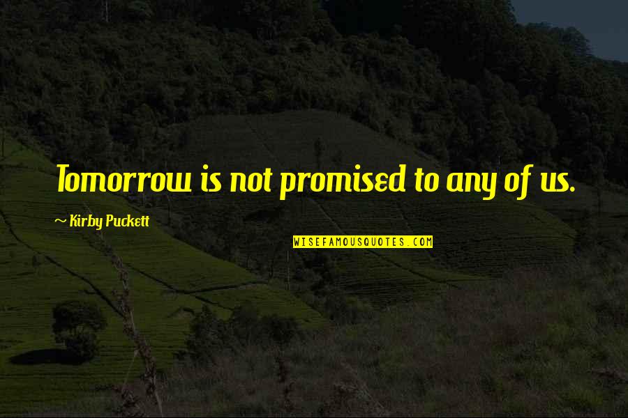 We Re Not Promised Tomorrow Quotes By Kirby Puckett: Tomorrow is not promised to any of us.