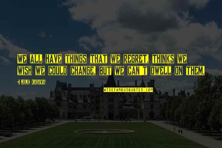 We Regret Things Quotes By Julie Kagawa: We all have things that we regret, thinks We Regret Things Quotes By Julie Kagawa: We all have things that we regret, thinks