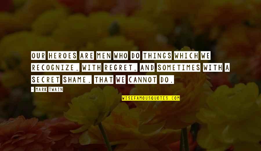 We Regret Things Quotes By Mark Twain: Our heroes are men who do things which We Regret Things Quotes By Mark Twain: Our heroes are men who do things which