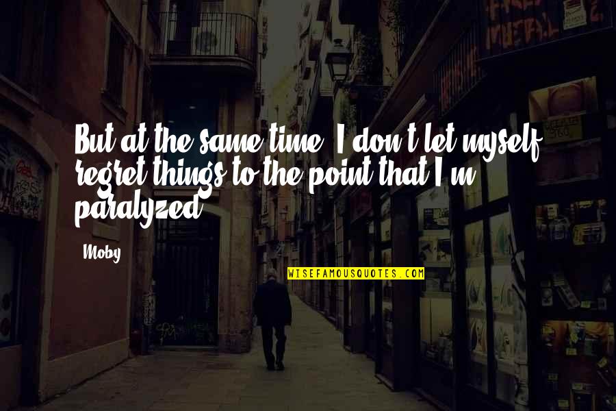 We Regret Things Quotes By Moby: But at the same time, I don't let