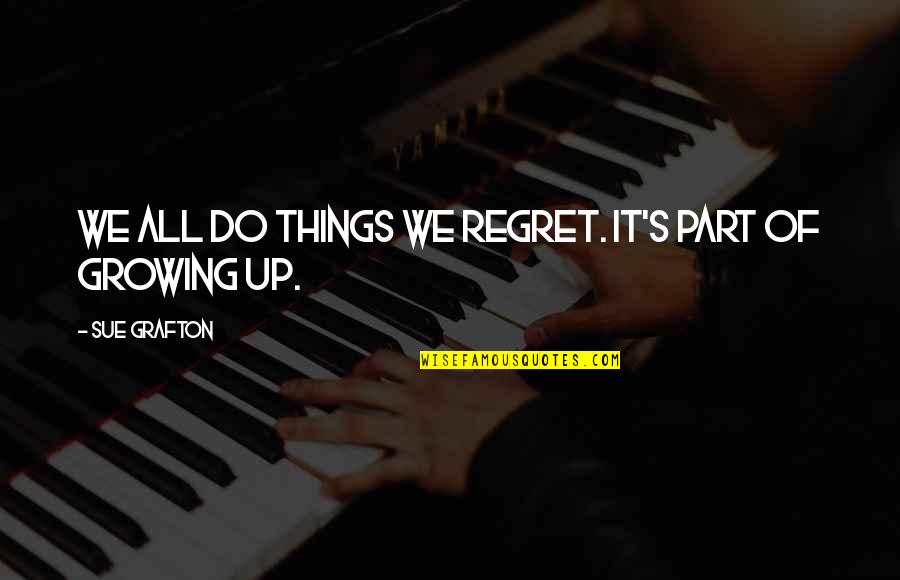 We Regret Things Quotes By Sue Grafton: We all do things we regret. It's part We Regret Things Quotes By Sue Grafton: We all do things we regret. It's part