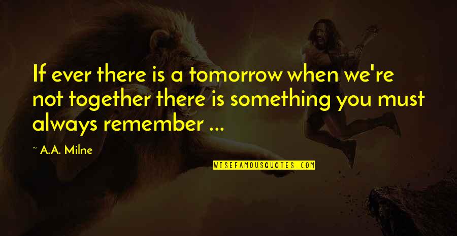 We Remember Quotes By A.A. Milne: If ever there is a tomorrow when we're We Remember Quotes By A.A. Milne: If ever there is a tomorrow when we're