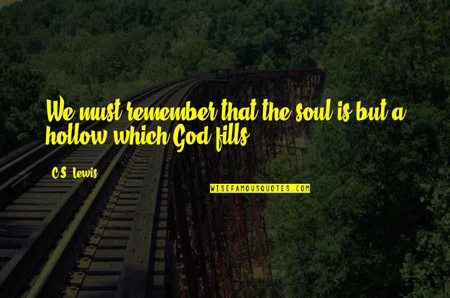 We Remember Quotes By C.S. Lewis: We must remember that the soul is but