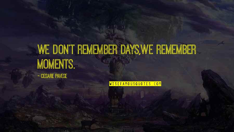 We Remember Quotes By Cesare Pavese: We don't remember days,we remember moments. We Remember Quotes By Cesare Pavese: We don't remember days,we remember moments.