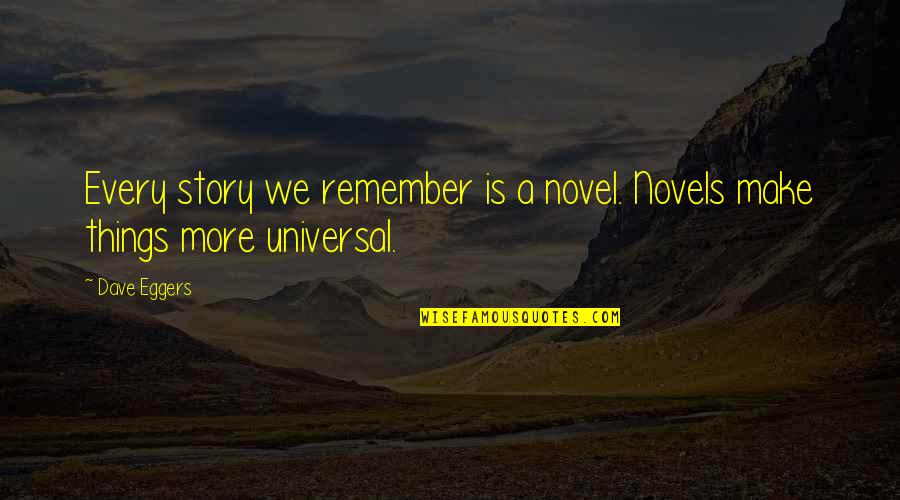 We Remember Quotes By Dave Eggers: Every story we remember is a novel. Novels