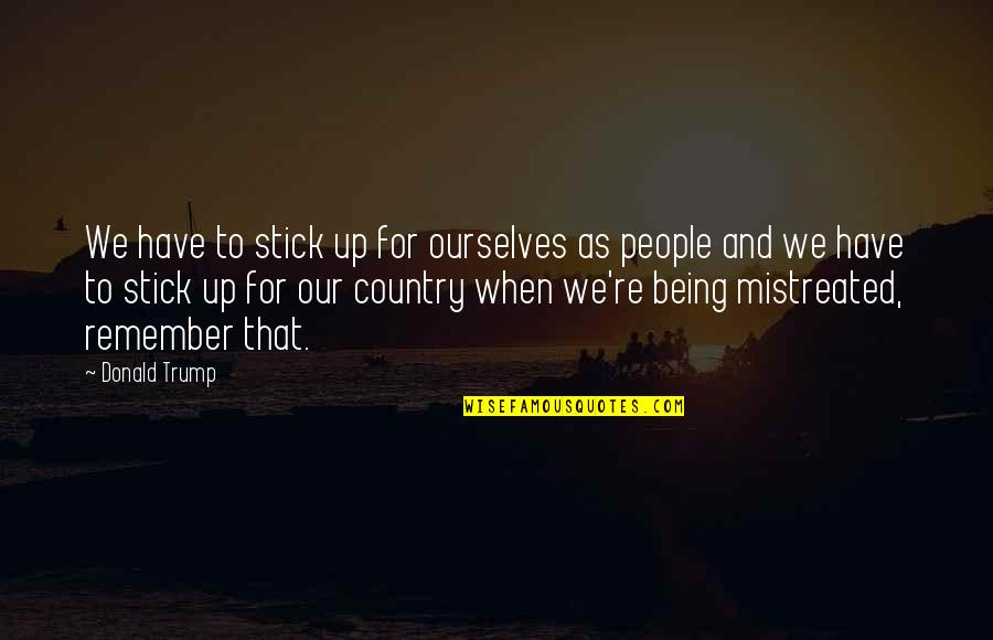 We Remember Quotes By Donald Trump: We have to stick up for ourselves as We Remember Quotes By Donald Trump: We have to stick up for ourselves as
