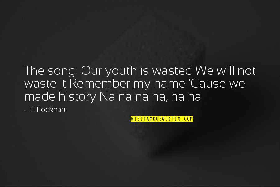 We Remember Quotes By E. Lockhart: The song: Our youth is wasted We will We Remember Quotes By E. Lockhart: The song: Our youth is wasted We will