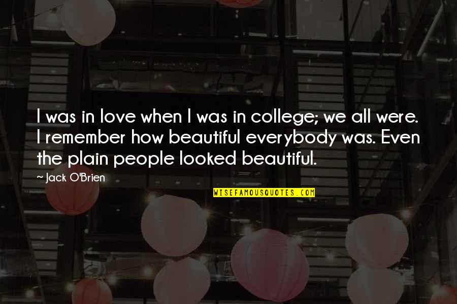 We Remember Quotes By Jack O'Brien: I was in love when I was in We Remember Quotes By Jack O'Brien: I was in love when I was in