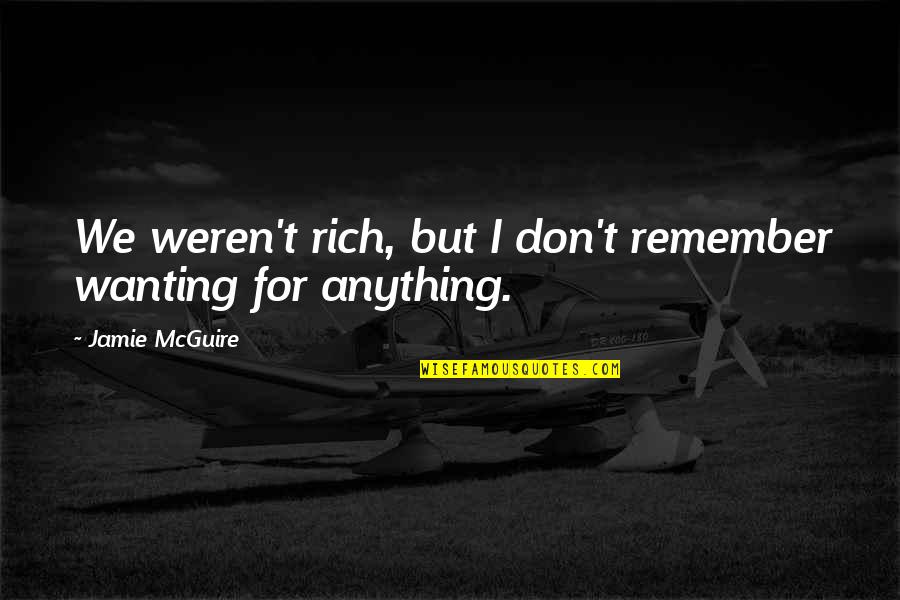 We Remember Quotes By Jamie McGuire: We weren't rich, but I don't remember wanting We Remember Quotes By Jamie McGuire: We weren't rich, but I don't remember wanting