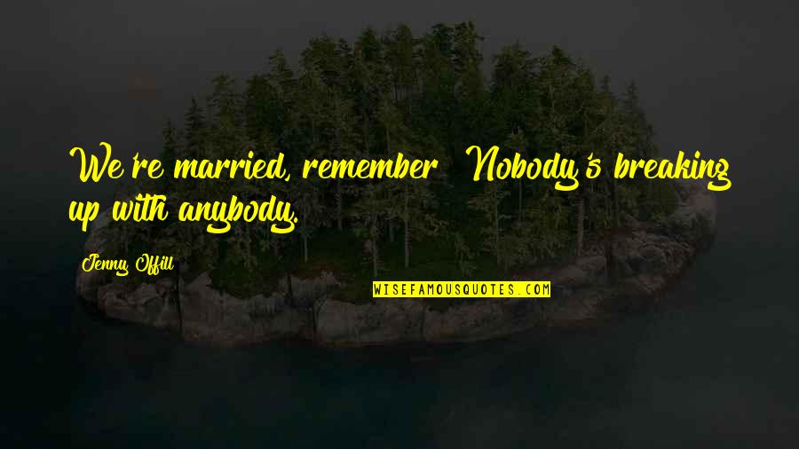 We Remember Quotes By Jenny Offill: We're married, remember? Nobody's breaking up with anybody. We Remember Quotes By Jenny Offill: We're married, remember? Nobody's breaking up with anybody.