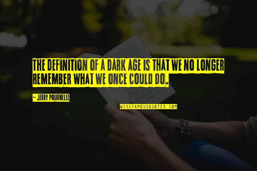 We Remember Quotes By Jerry Pournelle: The definition of a Dark Age is that