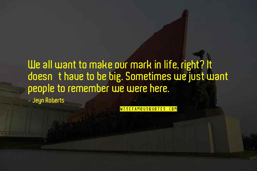We Remember Quotes By Jeyn Roberts: We all want to make our mark in We Remember Quotes By Jeyn Roberts: We all want to make our mark in
