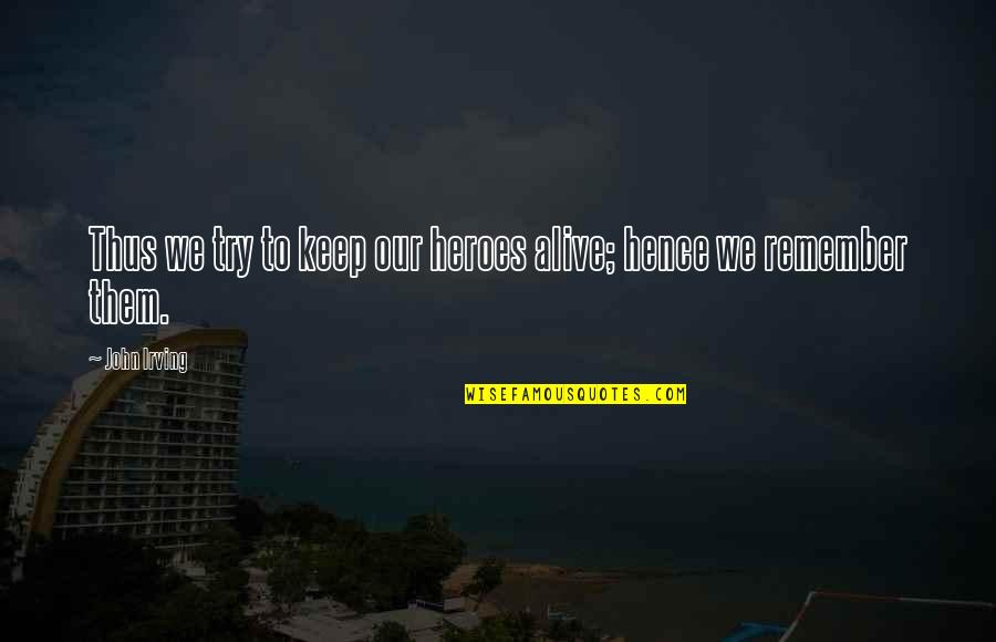 We Remember Quotes By John Irving: Thus we try to keep our heroes alive;
