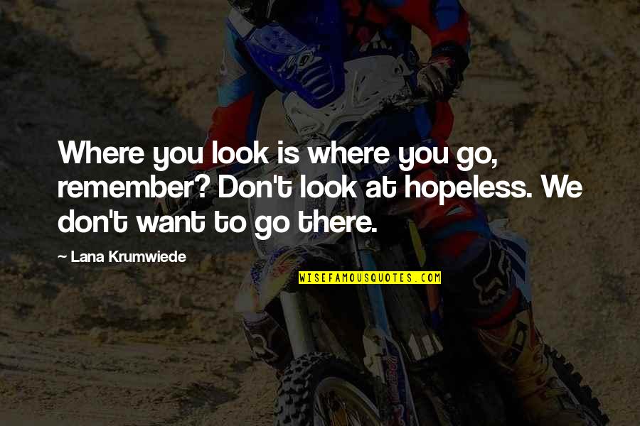 We Remember Quotes By Lana Krumwiede: Where you look is where you go, remember? We Remember Quotes By Lana Krumwiede: Where you look is where you go, remember?