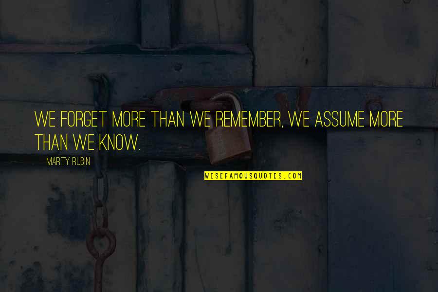 We Remember Quotes By Marty Rubin: We forget more than we remember, we assume