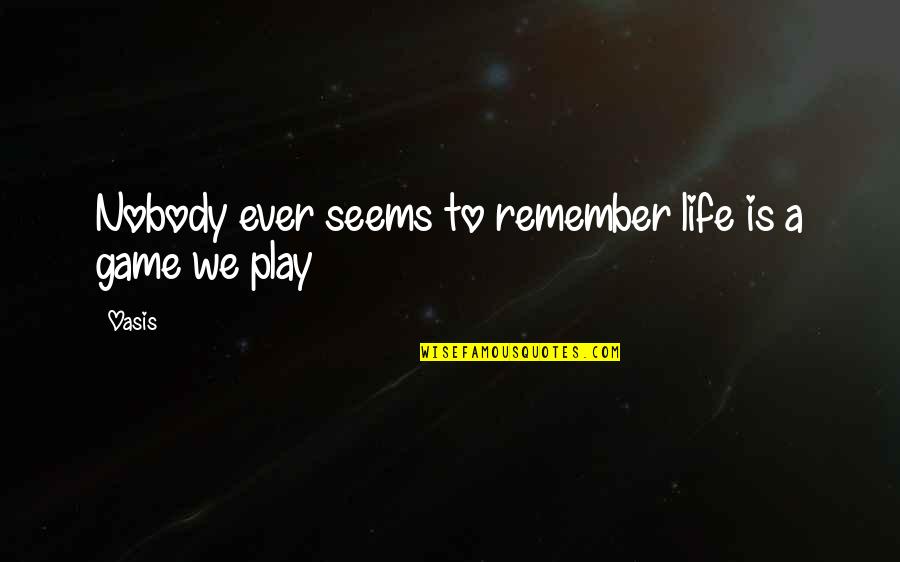 We Remember Quotes By Oasis: Nobody ever seems to remember life is a