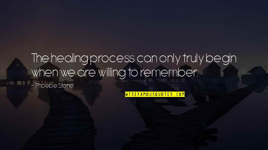 We Remember Quotes By Phoebe Stone: The healing process can only truly begin when