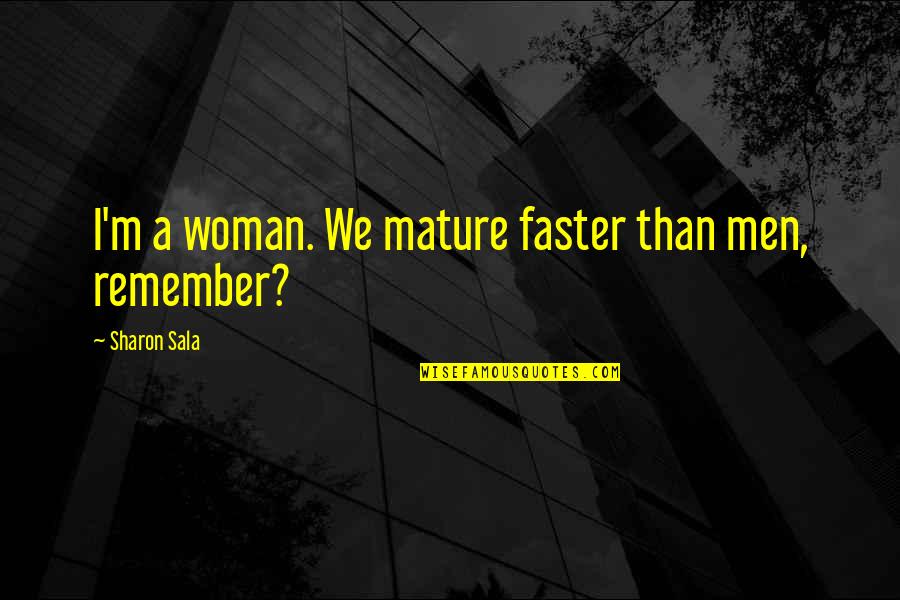 We Remember Quotes By Sharon Sala: I'm a woman. We mature faster than men, We Remember Quotes By Sharon Sala: I'm a woman. We mature faster than men,