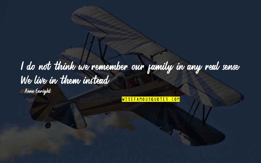 We Remember Them Quotes By Anne Enright: I do not think we remember our family
