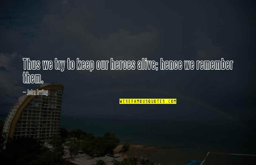 We Remember Them Quotes By John Irving: Thus we try to keep our heroes alive;